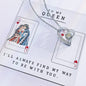 TO MY QUEEN - HAPPY VALENTINE'S DAY - I'LL ALWAYS FIND MY WAY TO BE WITH YOU